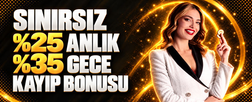 SINIRSIZ %25 ANLIK, %35 KAYIP BONUSU!